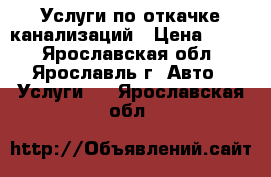 Услуги по откачке канализаций › Цена ­ 500 - Ярославская обл., Ярославль г. Авто » Услуги   . Ярославская обл.